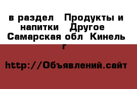  в раздел : Продукты и напитки » Другое . Самарская обл.,Кинель г.